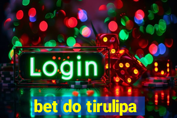 bet do tirulipa