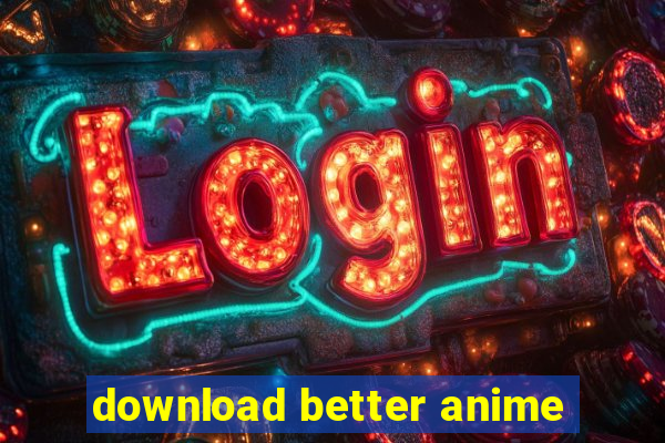 download better anime