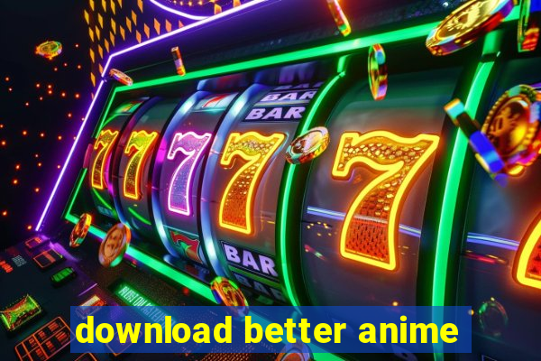 download better anime