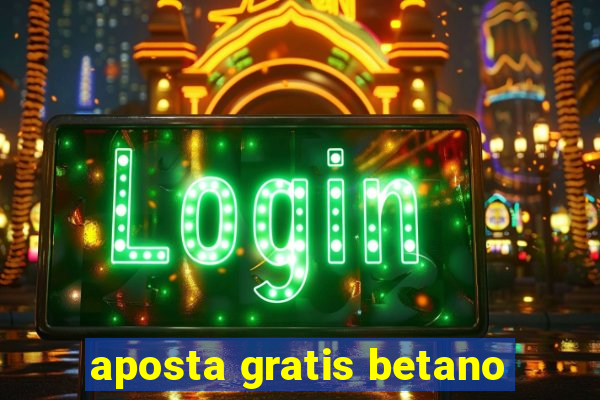 aposta gratis betano