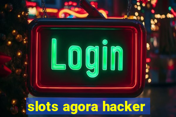 slots agora hacker