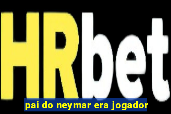 pai do neymar era jogador