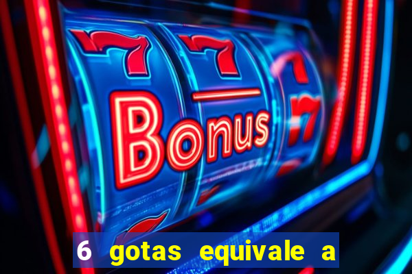 6 gotas equivale a quantos ml