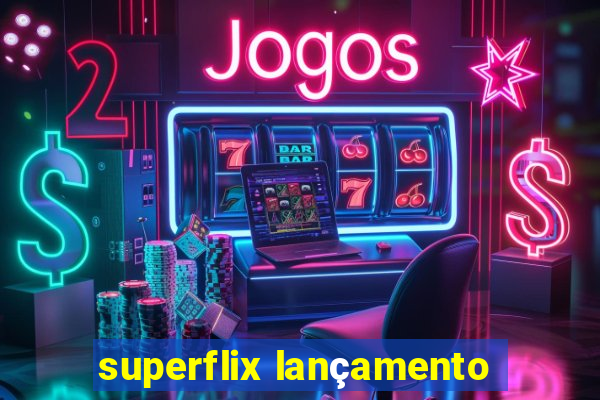 superflix lançamento