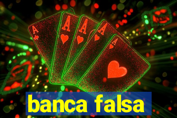 banca falsa