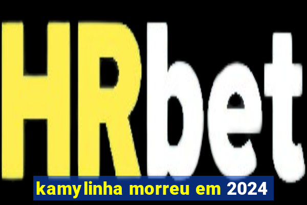 kamylinha morreu em 2024