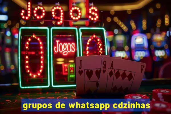 grupos de whatsapp cdzinhas