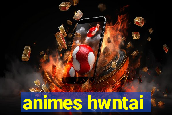 animes hwntai