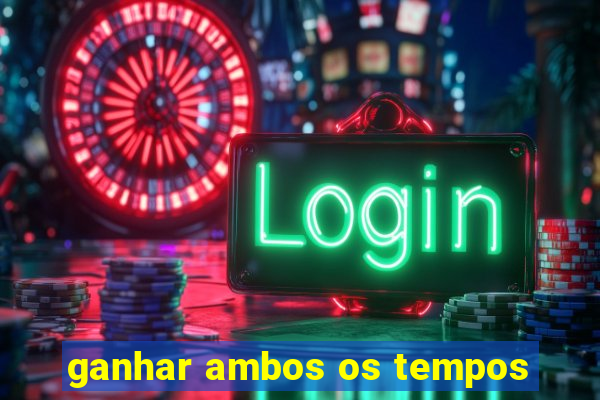 ganhar ambos os tempos