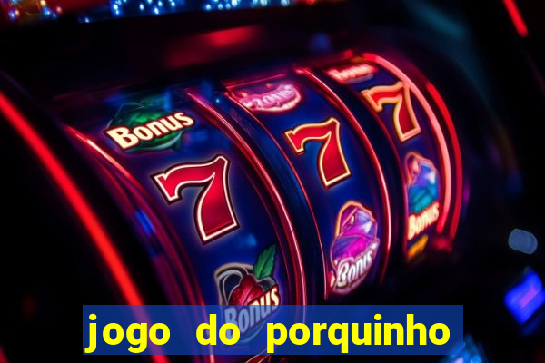 jogo do porquinho que ganha dinheiro