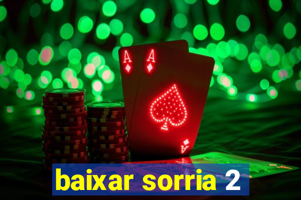 baixar sorria 2