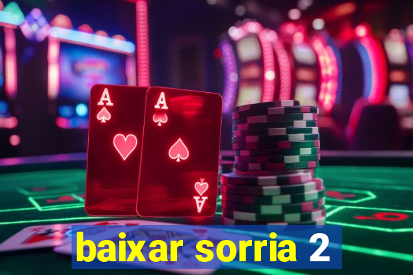 baixar sorria 2