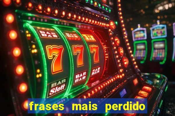 frases mais perdido que surdo em bingo