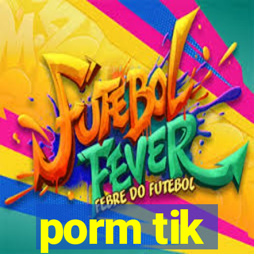 porm tik