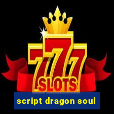 script dragon soul