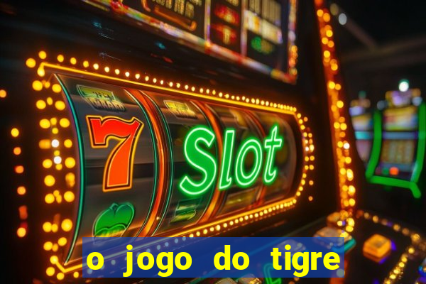 o jogo do tigre da dinheiro