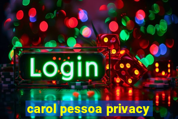 carol pessoa privacy