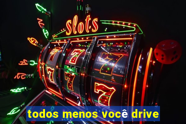 todos menos você drive