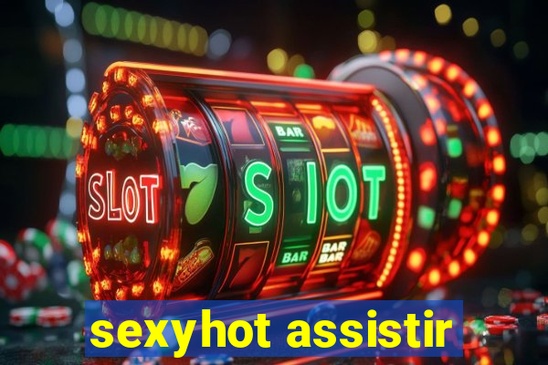 sexyhot assistir