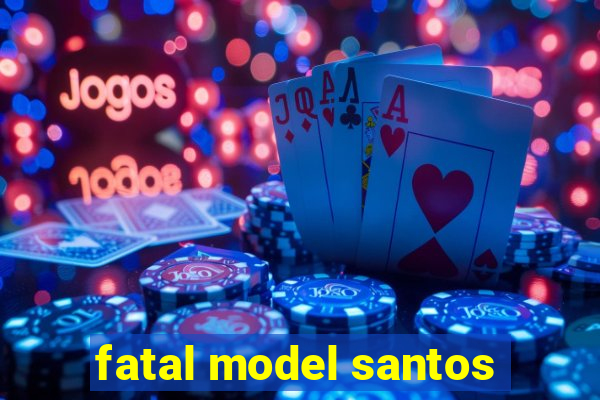 fatal model santos