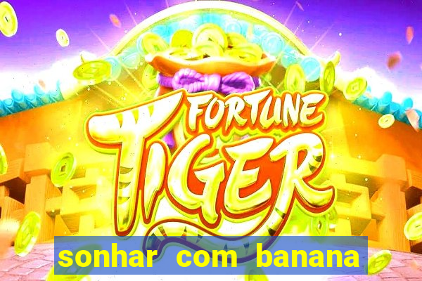 sonhar com banana no jogo do bicho