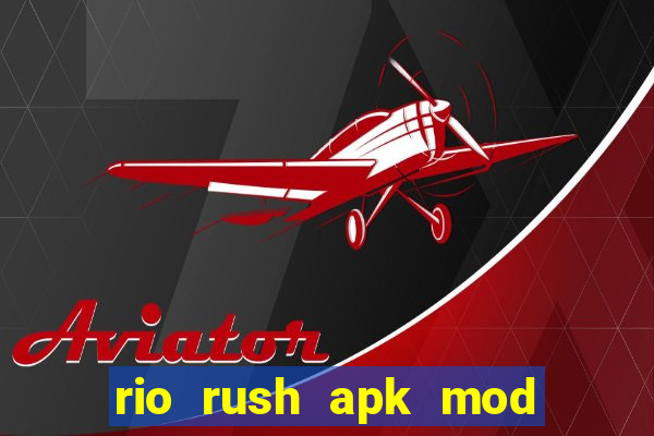 rio rush apk mod dinheiro infinito