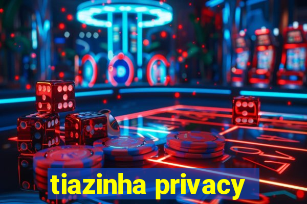 tiazinha privacy