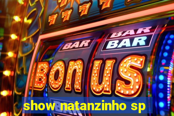 show natanzinho sp