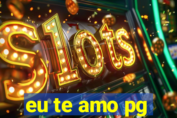 eu te amo pg
