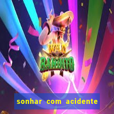 sonhar com acidente jogo do bicho