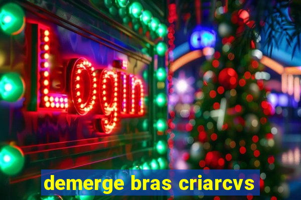 demerge bras criarcvs