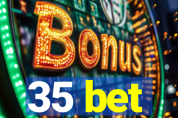 35 bet
