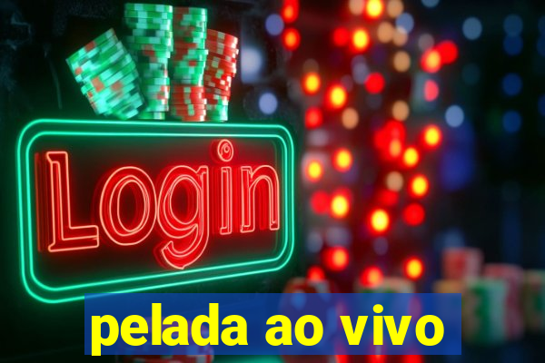 pelada ao vivo