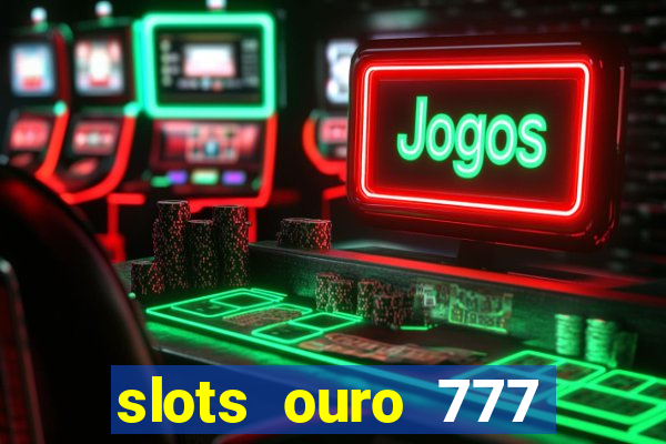 slots ouro 777 play store