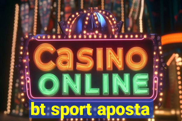 bt sport aposta