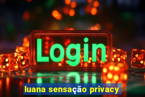 luana sensação privacy