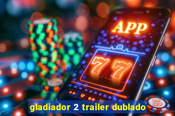 gladiador 2 trailer dublado