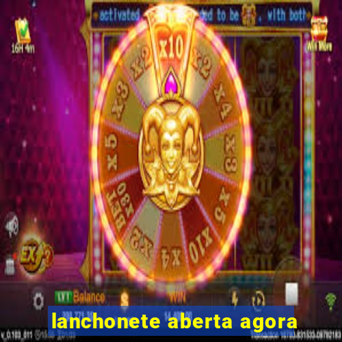 lanchonete aberta agora