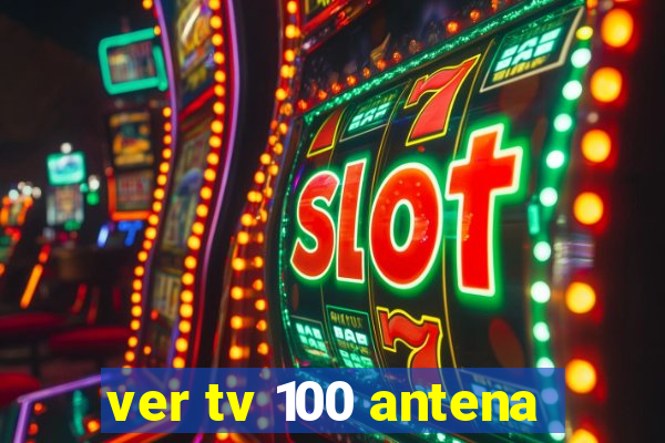 ver tv 100 antena
