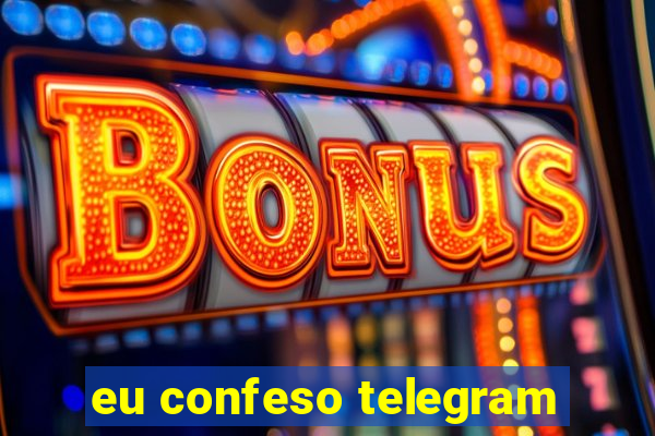 eu confeso telegram