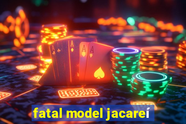fatal model jacareí