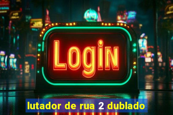 lutador de rua 2 dublado