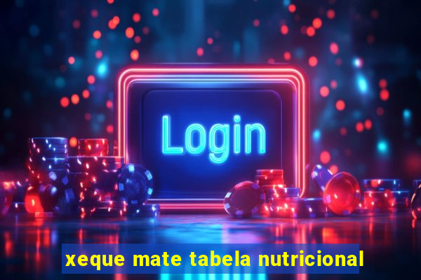 xeque mate tabela nutricional