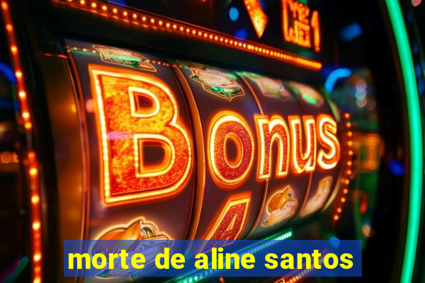 morte de aline santos