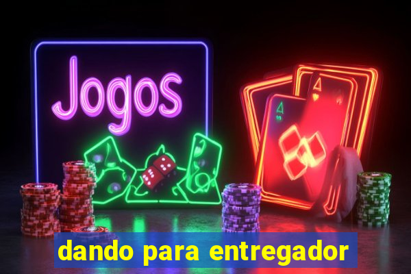 dando para entregador