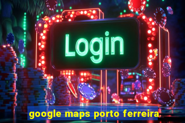 google maps porto ferreira