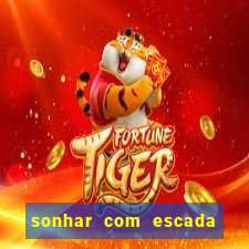 sonhar com escada no jogo do bicho