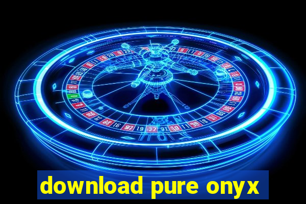 download pure onyx