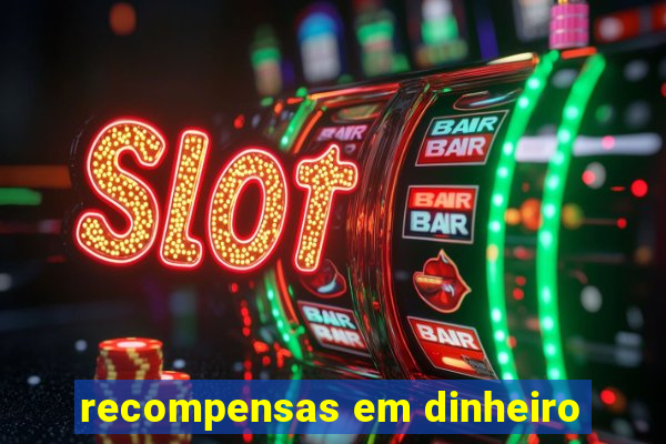 recompensas em dinheiro