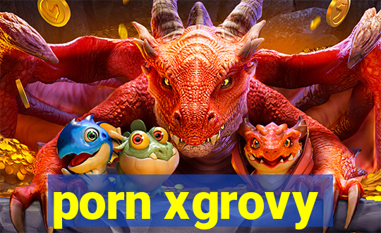 porn xgrovy